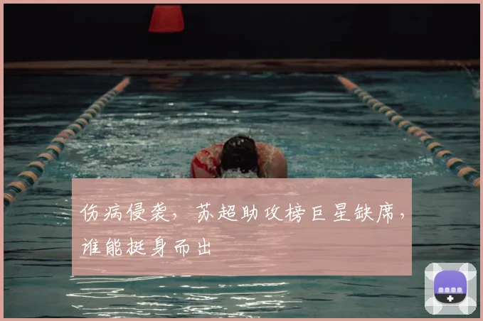 伤病侵袭,苏超助攻榜巨星缺席,谁能挺身而出