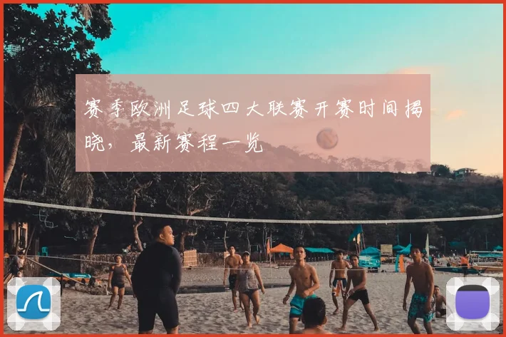 赛季欧洲足球四大联赛开赛时间揭晓，最新赛程一览