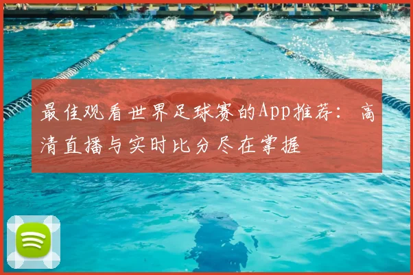 最佳观看世界足球赛的App推荐：高清直播与实时比分尽在掌握